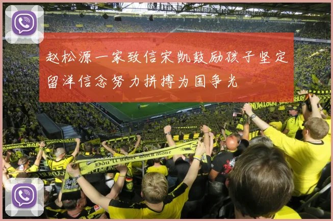 赵松源一家致信宋凯鼓励孩子坚定留洋信念努力拼搏为国争光