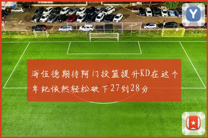 海伍德期待阿门投篮提升KD在这个年纪依然轻松砍下27到28分