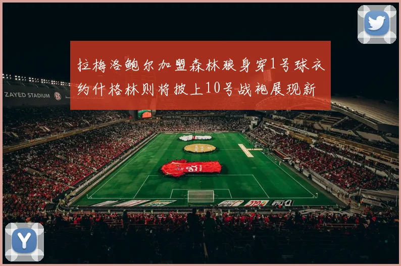 拉梅洛鲍尔加盟森林狼身穿1号球衣约什格林则将披上10号战袍展现新风采
